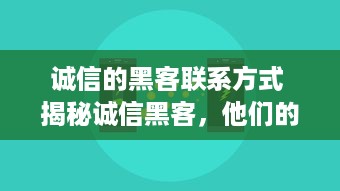 诚信的黑客联系方式 揭秘诚信黑客，他们的联系方式与真实故事