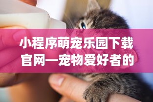 小程序萌宠乐园下载官网—宠物爱好者的天堂
