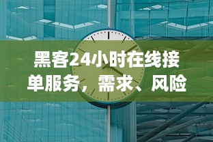 黑客24小时在线接单服务，需求、风险与案例分析