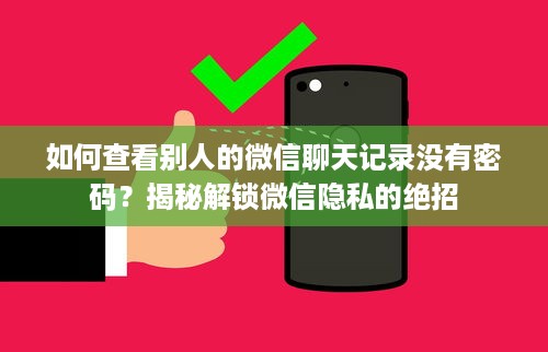 如何查看别人的微信聊天记录没有密码？揭秘解锁微信隐私的绝招