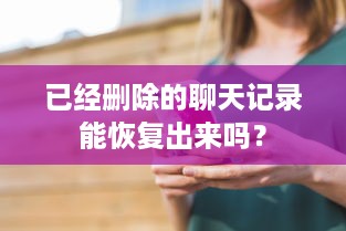 已经删除的聊天记录能恢复出来吗？