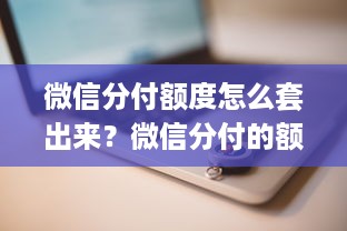 微信分付额度怎么套出来？微信分付的额度怎样查询？