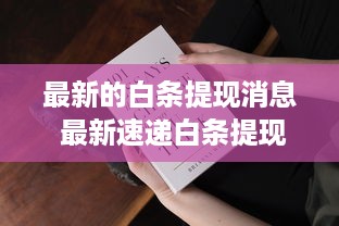 最新的白条提现消息 最新速递白条提现大变动，速看这些重要信息！