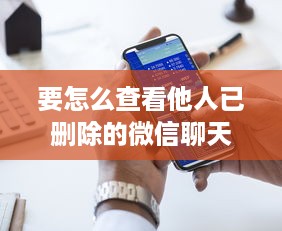 要怎么查看他人已删除的微信聊天记录？