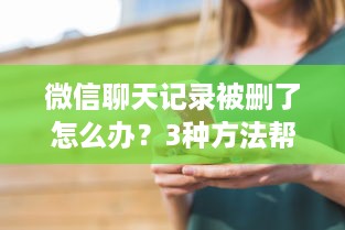 微信聊天记录被删了怎么办？3种方法帮你找回，附详细教程