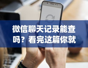 微信聊天记录能查吗？看完这篇你就懂了