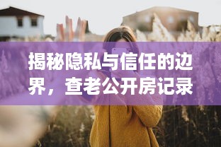 揭秘隐私与信任的边界，查老公开房记录的真相