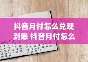 抖音月付怎么兑现到账 抖音月付怎么兑现到账？手把手教你轻松操作！