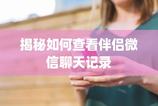 揭秘如何查看伴侣微信聊天记录