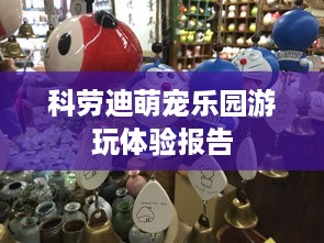 科劳迪萌宠乐园游玩体验报告