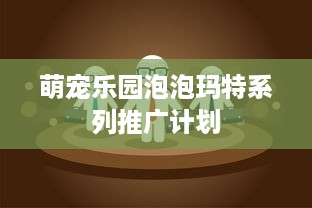 萌宠乐园泡泡玛特系列推广计划