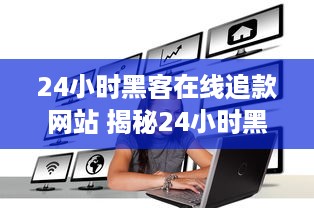 24小时黑客在线追款网站 揭秘24小时黑客在线追款网站，揭秘黑科技背后的真相与案例