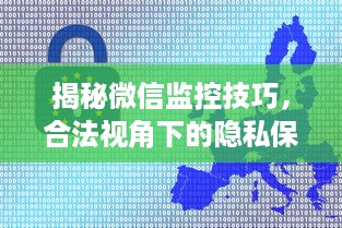 揭秘微信监控技巧，合法视角下的隐私保护与信任重建指南