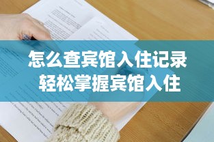 怎么查宾馆入住记录 轻松掌握宾馆入住记录查询技巧，出行无忧！