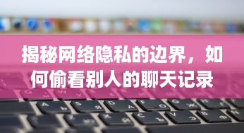 揭秘网络隐私的边界，如何偷看别人的聊天记录？