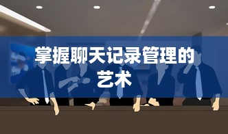 掌握聊天记录管理的艺术