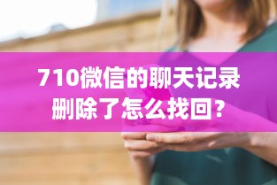 710微信的聊天记录删除了怎么找回？