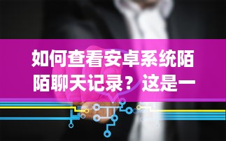 如何查看安卓系统陌陌聊天记录？这是一篇干货教程！