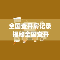 全国查开房记录 揭秘全国查开房记录，隐私保护与执法需求的平衡之道