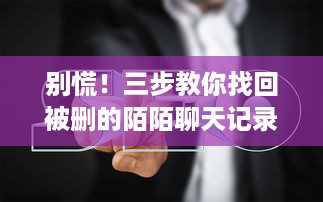 别慌！三步教你找回被删的陌陌聊天记录（附详细教程+避坑指南）
