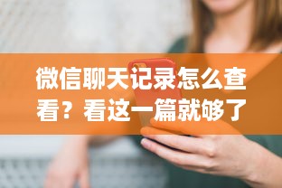 微信聊天记录怎么查看？看这一篇就够了！