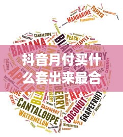 抖音月付买什么套出来最合适？看我一一揭秘！