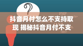 抖音月付怎么不支持取现 揭秘抖音月付不支持取现的真相，你了解多少？
