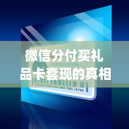 微信分付买礼品卡套现的真相大揭秘