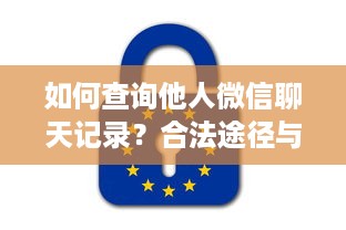 如何查询他人微信聊天记录？合法途径与隐私保护的指南