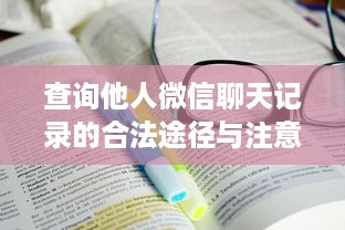 查询他人微信聊天记录的合法途径与注意事项