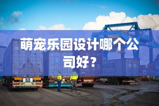 萌宠乐园设计哪个公司好？