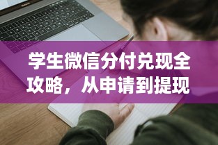 学生微信分付兑现全攻略，从申请到提现的避坑指南