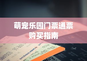 萌宠乐园门票通票购买指南