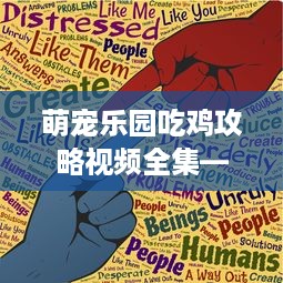 萌宠乐园吃鸡攻略视频全集—带你轻松成为游戏高手！