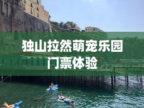 独山拉然萌宠乐园门票体验