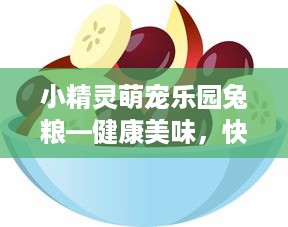 小精灵萌宠乐园兔粮—健康美味，快乐成长