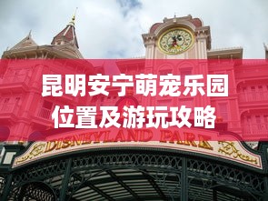 昆明安宁萌宠乐园位置及游玩攻略