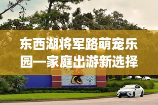 东西湖将军路萌宠乐园—家庭出游新选择