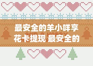 最安全的羊小咩享花卡提现 最安全的羊小咩享花卡提现攻略，让你的钱袋子更安心！