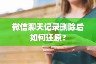 微信聊天记录删除后如何还原？