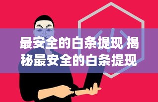 最安全的白条提现 揭秘最安全的白条提现攻略，让你的资金安全无忧！