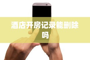 酒店开房记录能删除吗