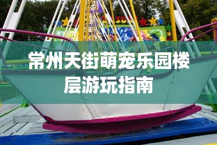 常州天街萌宠乐园楼层游玩指南