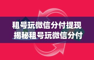 租号玩微信分付提现 揭秘租号玩微信分付提现，小心陷阱，保护你的钱包！