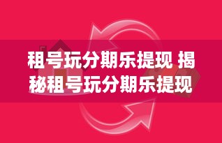 租号玩分期乐提现 揭秘租号玩分期乐提现，轻松赚钱的陷阱还是真实机遇？