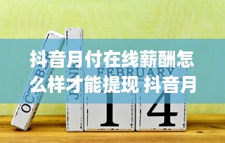 抖音月付在线薪酬怎么样才能提现 抖音月付在线薪酬提现攻略，轻松变现，你值得拥有！