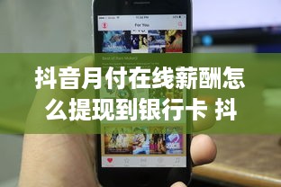 抖音月付在线薪酬怎么提现到银行卡 抖音月付在线薪酬提现攻略，轻松把收益转到银行卡！