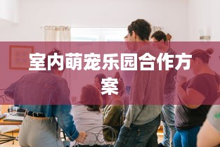 室内萌宠乐园合作方案