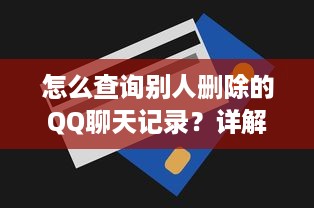 怎么查询别人删除的QQ聊天记录？详解各种方法