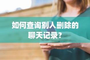 如何查询别人删除的聊天记录？